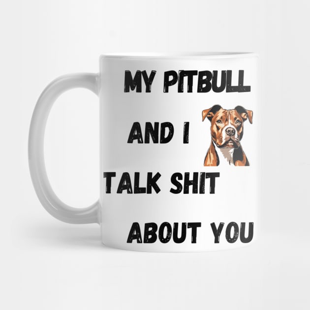 My Pitbull and I Talk $hit by Doodle and Things